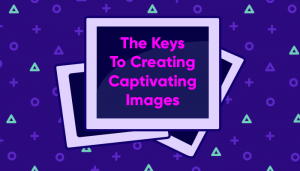 The-Keys-To-Creating-Captivating-Images